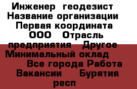 Инженер- геодезист › Название организации ­ Первая координата, ООО › Отрасль предприятия ­ Другое › Минимальный оклад ­ 30 000 - Все города Работа » Вакансии   . Бурятия респ.